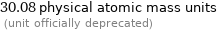 30.08 physical atomic mass units  (unit officially deprecated)