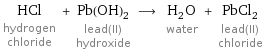 HCl hydrogen chloride + Pb(OH)_2 lead(II) hydroxide ⟶ H_2O water + PbCl_2 lead(II) chloride