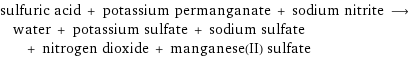 sulfuric acid + potassium permanganate + sodium nitrite ⟶ water + potassium sulfate + sodium sulfate + nitrogen dioxide + manganese(II) sulfate