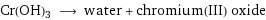 Cr(OH)3 ⟶ water + chromium(III) oxide