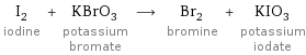 I_2 iodine + KBrO_3 potassium bromate ⟶ Br_2 bromine + KIO_3 potassium iodate