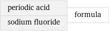 periodic acid sodium fluoride | formula