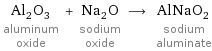 Al_2O_3 aluminum oxide + Na_2O sodium oxide ⟶ AlNaO_2 sodium aluminate