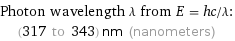 Photon wavelength λ from E = hc/λ:  | (317 to 343) nm (nanometers)