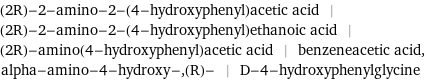 (2R)-2-amino-2-(4-hydroxyphenyl)acetic acid | (2R)-2-amino-2-(4-hydroxyphenyl)ethanoic acid | (2R)-amino(4-hydroxyphenyl)acetic acid | benzeneacetic acid, alpha-amino-4-hydroxy-, (R)- | D-4-hydroxyphenylglycine