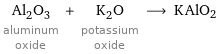 Al_2O_3 aluminum oxide + K_2O potassium oxide ⟶ KAlO2