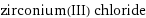 zirconium(III) chloride