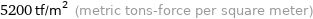 5200 tf/m^2 (metric tons-force per square meter)