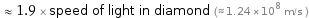  ≈ 1.9 × speed of light in diamond (≈ 1.24×10^8 m/s )