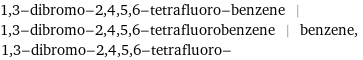 1, 3-dibromo-2, 4, 5, 6-tetrafluoro-benzene | 1, 3-dibromo-2, 4, 5, 6-tetrafluorobenzene | benzene, 1, 3-dibromo-2, 4, 5, 6-tetrafluoro-