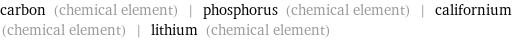 carbon (chemical element) | phosphorus (chemical element) | californium (chemical element) | lithium (chemical element)