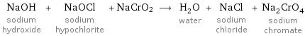 NaOH sodium hydroxide + NaOCl sodium hypochlorite + NaCrO2 ⟶ H_2O water + NaCl sodium chloride + Na_2CrO_4 sodium chromate