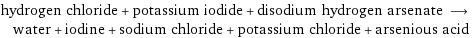 hydrogen chloride + potassium iodide + disodium hydrogen arsenate ⟶ water + iodine + sodium chloride + potassium chloride + arsenious acid