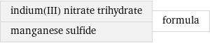 indium(III) nitrate trihydrate manganese sulfide | formula