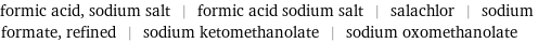 formic acid, sodium salt | formic acid sodium salt | salachlor | sodium formate, refined | sodium ketomethanolate | sodium oxomethanolate
