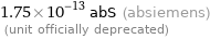 1.75×10^-13 abS (absiemens)  (unit officially deprecated)