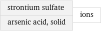 strontium sulfate arsenic acid, solid | ions