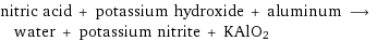 nitric acid + potassium hydroxide + aluminum ⟶ water + potassium nitrite + KAlO2