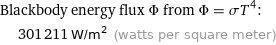 Blackbody energy flux Φ from Φ = σT^4:  | 301211 W/m^2 (watts per square meter)