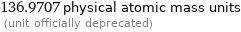 136.9707 physical atomic mass units  (unit officially deprecated)