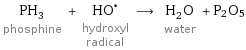 PH_3 phosphine + (HO)^• hydroxyl radical ⟶ H_2O water + P2O5