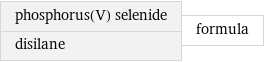 phosphorus(V) selenide disilane | formula