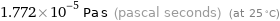 1.772×10^-5 Pa s (pascal seconds) (at 25 °C)