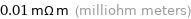 0.01 mΩ m (milliohm meters)