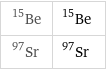 Be-15 | ^15Be Sr-97 | ^97Sr