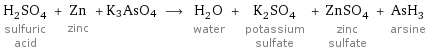 H_2SO_4 sulfuric acid + Zn zinc + K3AsO4 ⟶ H_2O water + K_2SO_4 potassium sulfate + ZnSO_4 zinc sulfate + AsH_3 arsine