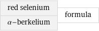 red selenium α-berkelium | formula