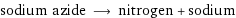 sodium azide ⟶ nitrogen + sodium