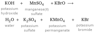 KOH potassium hydroxide + MnSO_4 manganese(II) sulfate + KBrO ⟶ H_2O water + K_2SO_4 potassium sulfate + KMnO_4 potassium permanganate + KBr potassium bromide