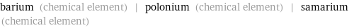 barium (chemical element) | polonium (chemical element) | samarium (chemical element)