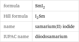 formula | SmI_2 Hill formula | I_2Sm name | samarium(II) iodide IUPAC name | diiodosamarium