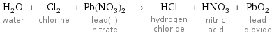 H_2O water + Cl_2 chlorine + Pb(NO_3)_2 lead(II) nitrate ⟶ HCl hydrogen chloride + HNO_3 nitric acid + PbO_2 lead dioxide