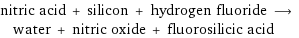 nitric acid + silicon + hydrogen fluoride ⟶ water + nitric oxide + fluorosilicic acid