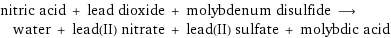 nitric acid + lead dioxide + molybdenum disulfide ⟶ water + lead(II) nitrate + lead(II) sulfate + molybdic acid