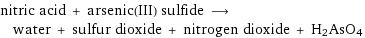 nitric acid + arsenic(III) sulfide ⟶ water + sulfur dioxide + nitrogen dioxide + H2AsO4