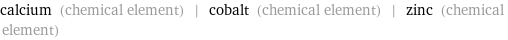 calcium (chemical element) | cobalt (chemical element) | zinc (chemical element)