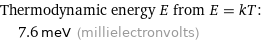 Thermodynamic energy E from E = kT:  | 7.6 meV (millielectronvolts)