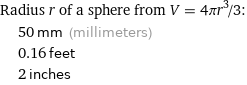 Radius r of a sphere from V = 4πr^3/3:  | 50 mm (millimeters)  | 0.16 feet  | 2 inches