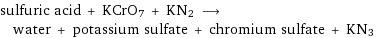 sulfuric acid + KCrO7 + KN2 ⟶ water + potassium sulfate + chromium sulfate + KN3