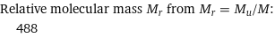 Relative molecular mass M_r from M_r = M_u/M:  | 488