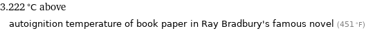 3.222 °C above autoignition temperature of book paper in Ray Bradbury's famous novel (451 °F)