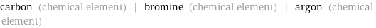 carbon (chemical element) | bromine (chemical element) | argon (chemical element)