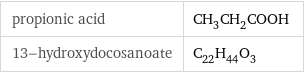 propionic acid | CH_3CH_2COOH 13-hydroxydocosanoate | C_22H_44O_3