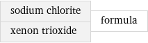 sodium chlorite xenon trioxide | formula