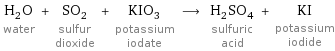 H_2O water + SO_2 sulfur dioxide + KIO_3 potassium iodate ⟶ H_2SO_4 sulfuric acid + KI potassium iodide