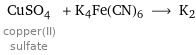 CuSO_4 copper(II) sulfate + K4Fe(CN)6 ⟶ K2